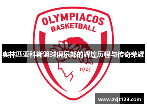 奥林匹亚科斯篮球俱乐部的辉煌历程与传奇荣耀