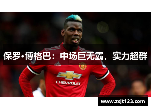 保罗·博格巴:中场巨无霸,实力超群 保罗·博格巴:中场巨无霸,实力超群