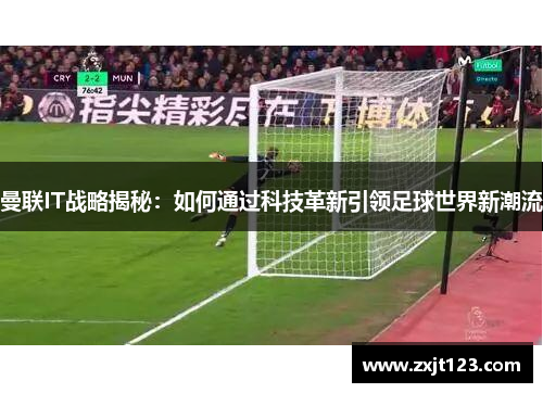 曼联IT战略揭秘：如何通过科技革新引领足球世界新潮流